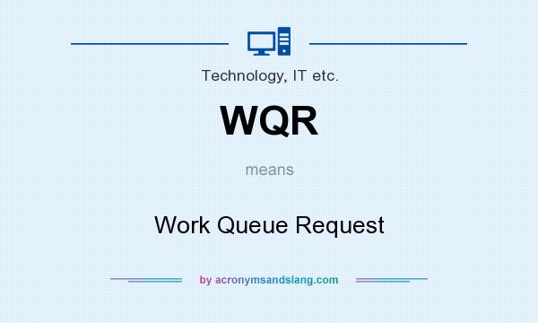 What does WQR mean? It stands for Work Queue Request