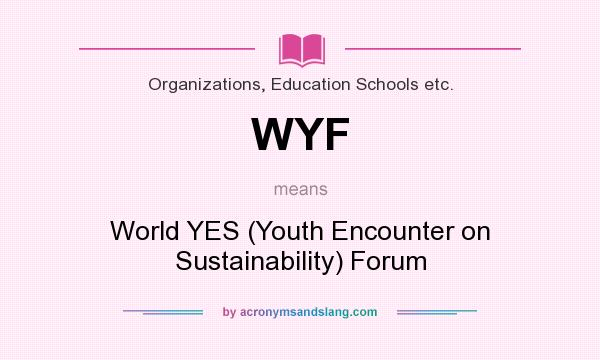 What does WYF mean? It stands for World YES (Youth Encounter on Sustainability) Forum