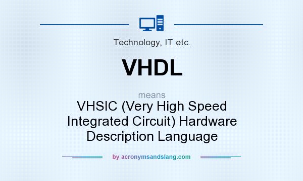 What does VHDL mean? It stands for VHSIC (Very High Speed Integrated Circuit) Hardware Description Language