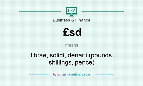 What does £sd mean? It stands for librae, solidi, denarii (pounds, shillings, pence)