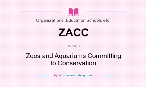 What does ZACC mean? It stands for Zoos and Aquariums Committing to Conservation