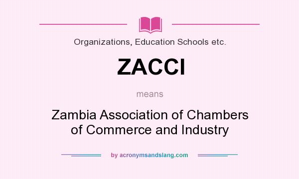 What does ZACCI mean? It stands for Zambia Association of Chambers of Commerce and Industry