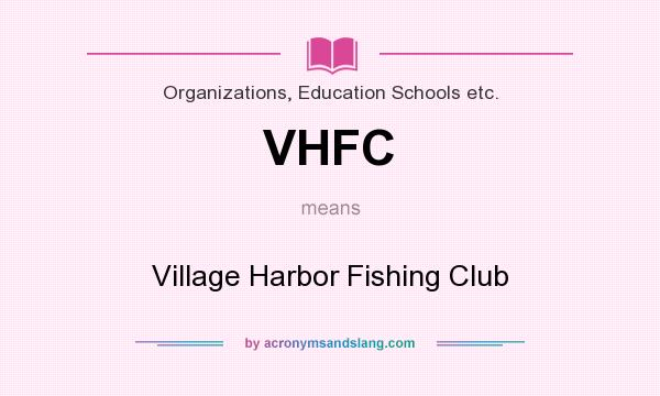 What does VHFC mean? It stands for Village Harbor Fishing Club