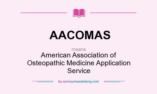 What does AACOMAS mean? It stands for American Association of Osteopathic Medicine Application Service