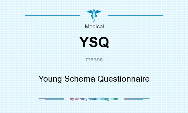 What does YSQ mean? It stands for Young Schema Questionnaire
