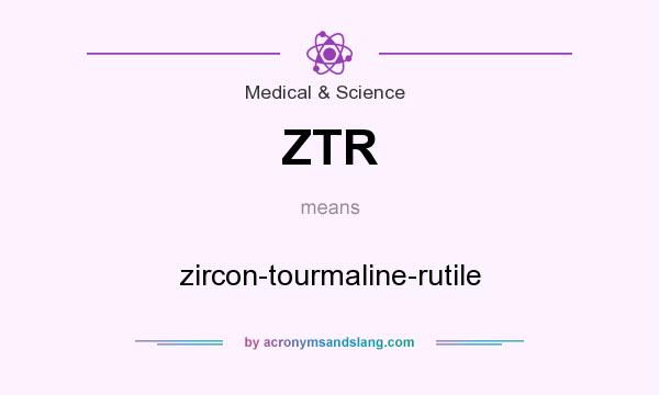 What does ZTR mean? It stands for zircon-tourmaline-rutile