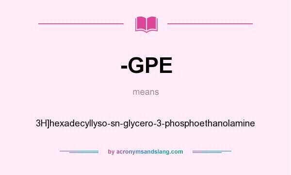 What does -GPE mean? It stands for 3H]hexadecyllyso-sn-glycero-3-phosphoethanolamine