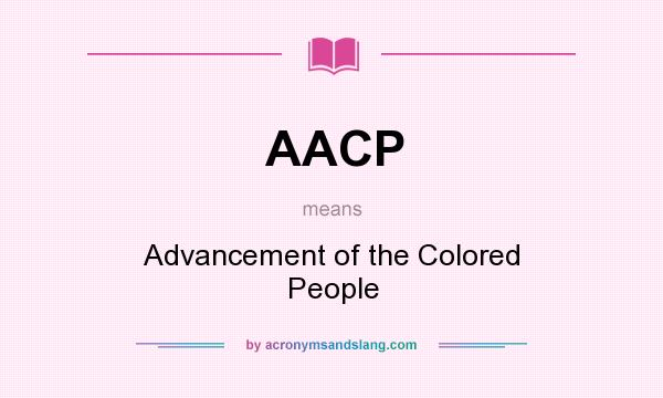 What does AACP mean? It stands for Advancement of the Colored People