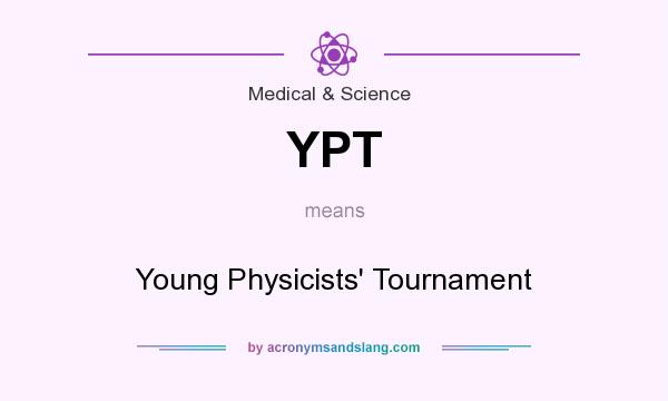What does YPT mean? It stands for Young Physicists` Tournament