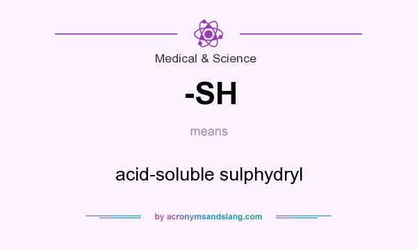 What does -SH mean? It stands for acid-soluble sulphydryl