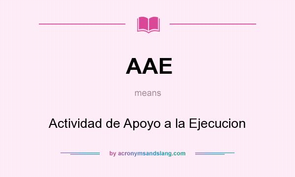 What does AAE mean? It stands for Actividad de Apoyo a la Ejecucion