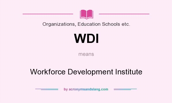 What does WDI mean? It stands for Workforce Development Institute