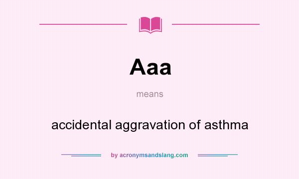 What does Aaa mean? It stands for accidental aggravation of asthma