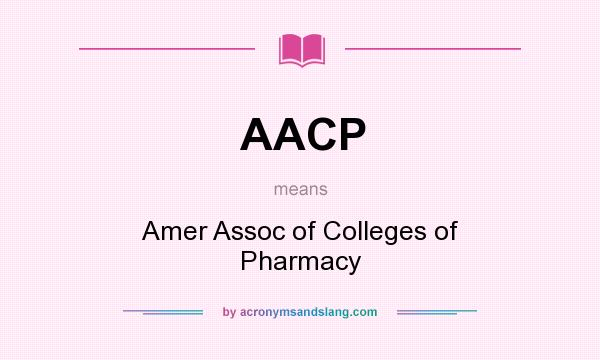What does AACP mean? It stands for Amer Assoc of Colleges of Pharmacy