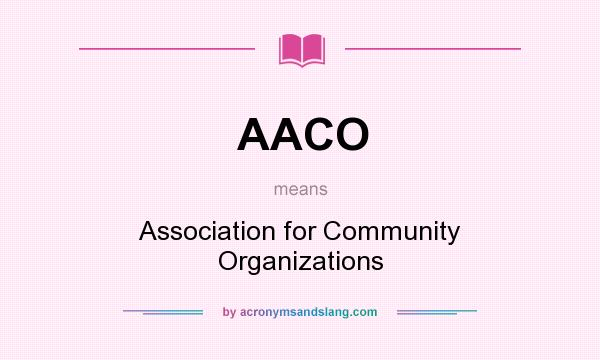 What does AACO mean? It stands for Association for Community Organizations