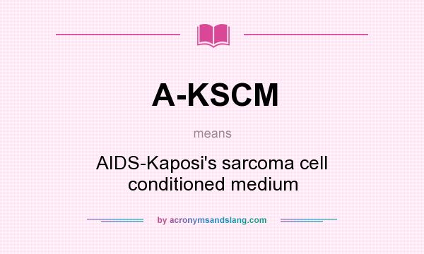 What does A-KSCM mean? It stands for AIDS-Kaposi`s sarcoma cell conditioned medium