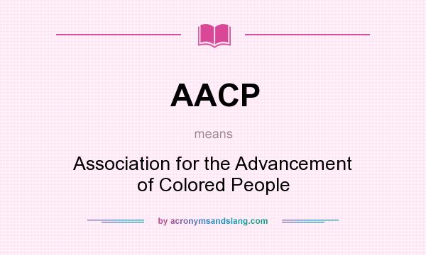 What does AACP mean? It stands for Association for the Advancement of Colored People