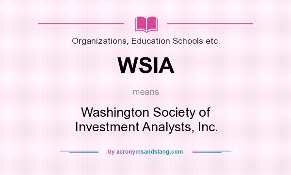 What does WSIA mean? It stands for Washington Society of Investment Analysts, Inc.