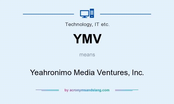 What does YMV mean? It stands for Yeahronimo Media Ventures, Inc.
