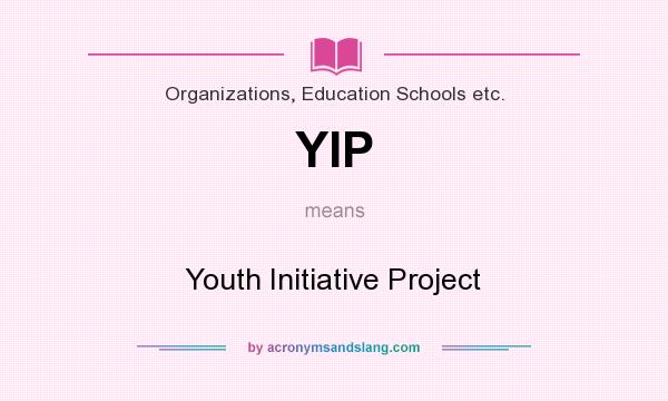 What does YIP mean? It stands for Youth Initiative Project