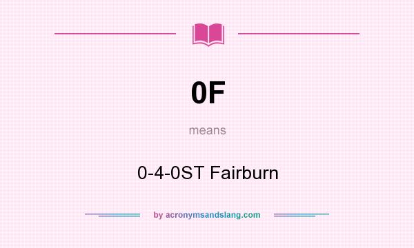 What does 0F mean? It stands for 0-4-0ST Fairburn