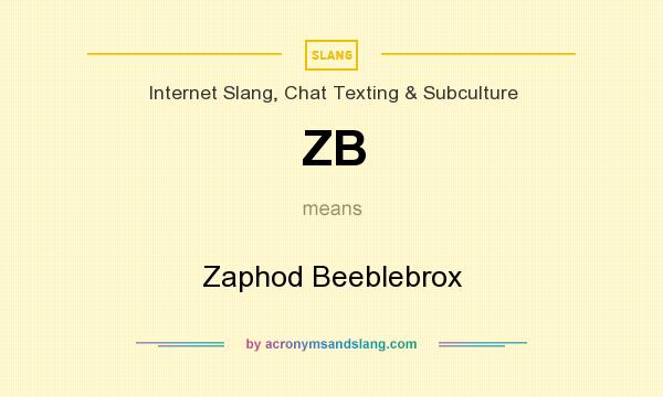 What does ZB mean? It stands for Zaphod Beeblebrox