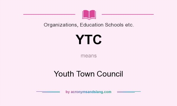 What does YTC mean? It stands for Youth Town Council