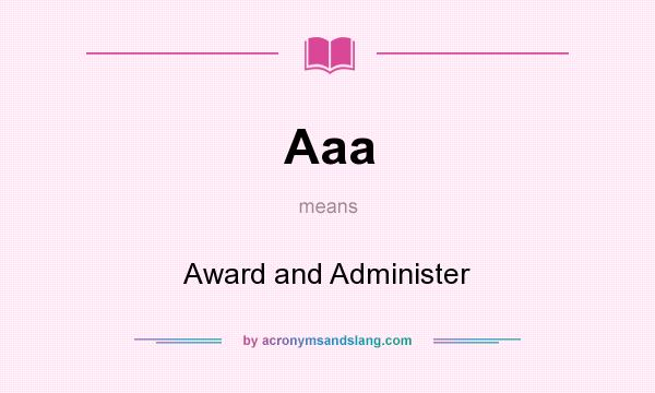 What does Aaa mean? It stands for Award and Administer
