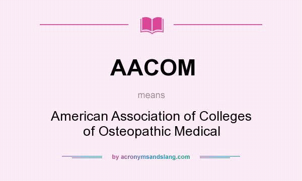 What does AACOM mean? It stands for American Association of Colleges of Osteopathic Medical