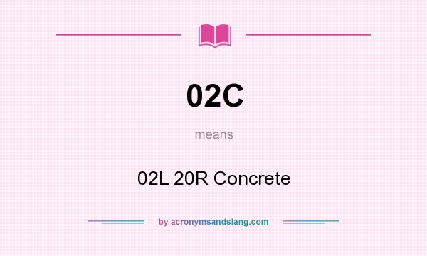 What does 02C mean? It stands for 02L 20R Concrete