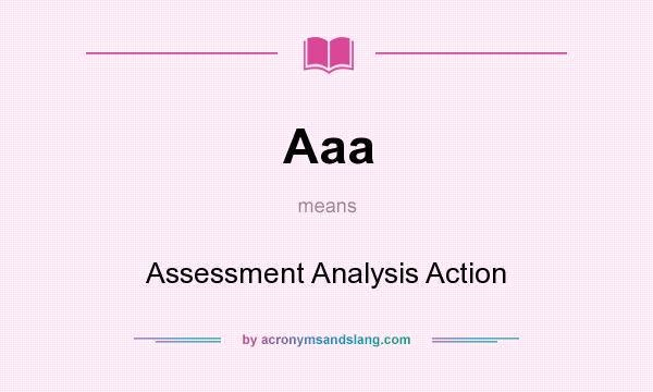 What does Aaa mean? It stands for Assessment Analysis Action