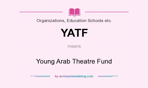 What does YATF mean? It stands for Young Arab Theatre Fund