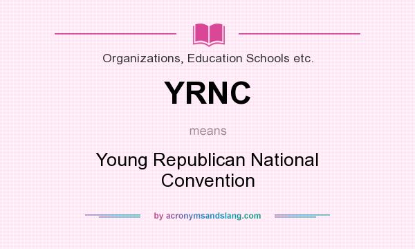 What does YRNC mean? It stands for Young Republican National Convention