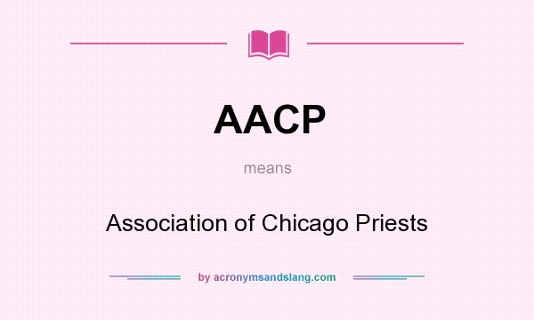 What does AACP mean? It stands for Association of Chicago Priests