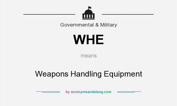 What does WHE mean? It stands for Weapons Handling Equipment