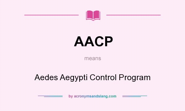 What does AACP mean? It stands for Aedes Aegypti Control Program