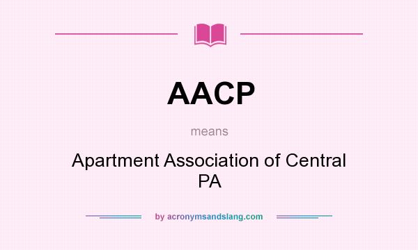 What does AACP mean? It stands for Apartment Association of Central PA
