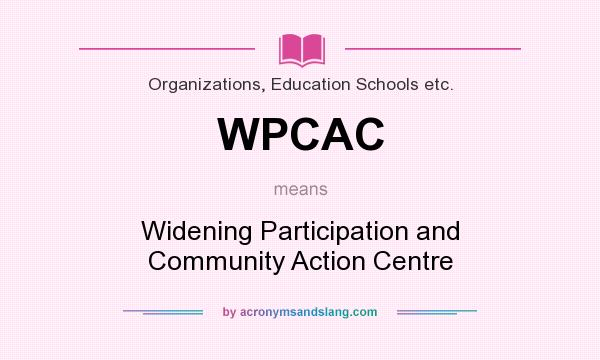 What does WPCAC mean? It stands for Widening Participation and Community Action Centre