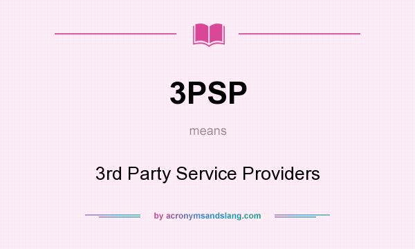 What does 3PSP mean? It stands for 3rd Party Service Providers