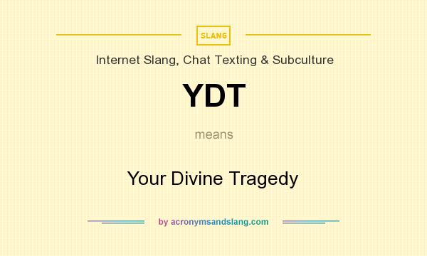 What does YDT mean? It stands for Your Divine Tragedy