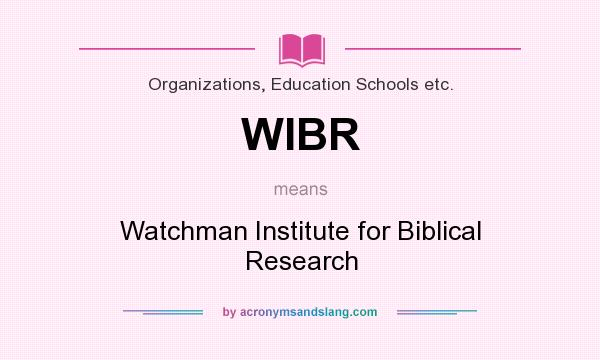What does WIBR mean? It stands for Watchman Institute for Biblical Research