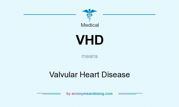 What does VHD mean? It stands for Valvular Heart Disease