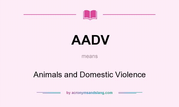 What does AADV mean? It stands for Animals and Domestic Violence
