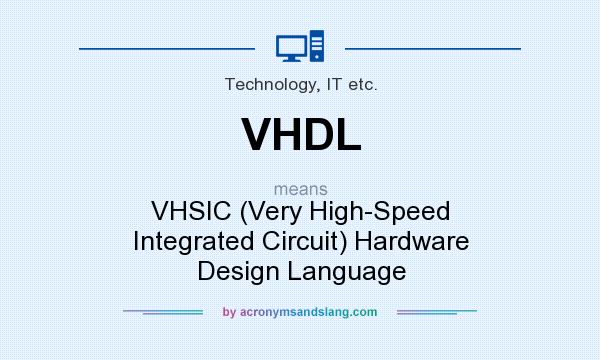What does VHDL mean? It stands for VHSIC (Very High-Speed Integrated Circuit) Hardware Design Language