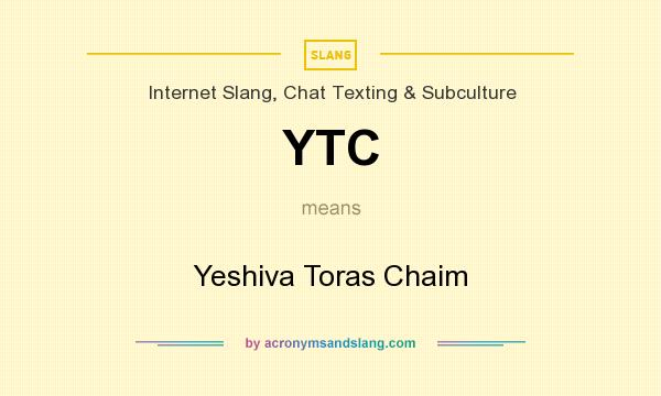 What does YTC mean? It stands for Yeshiva Toras Chaim