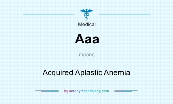 What does Aaa mean? It stands for Acquired Aplastic Anemia