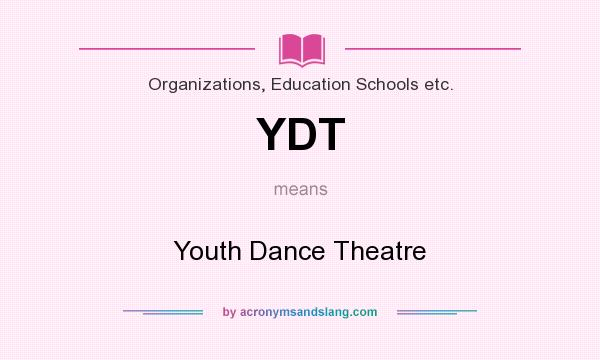 What does YDT mean? It stands for Youth Dance Theatre