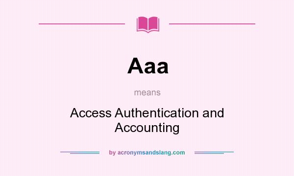 What does Aaa mean? It stands for Access Authentication and Accounting
