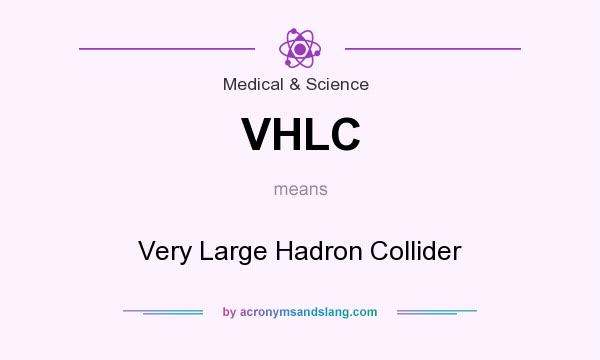 What does VHLC mean? It stands for Very Large Hadron Collider