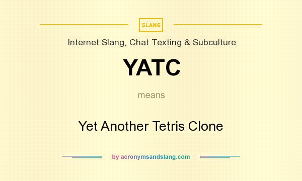 What does YATC mean? It stands for Yet Another Tetris Clone